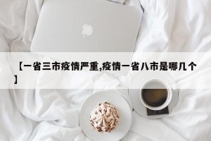 【一省三市疫情严重,疫情一省八市是哪几个】