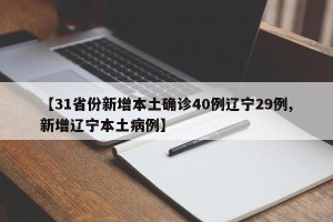 【31省份新增本土确诊40例辽宁29例,新增辽宁本土病例】