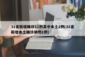 31省新增确诊11例其中本土2例(31省新增本土确诊病例1例)