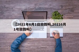 【2021年6月1日放假吗,20216月1号放假吗】