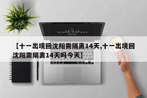 【十一出境回沈阳需隔离14天,十一出境回沈阳需隔离14天吗今天】