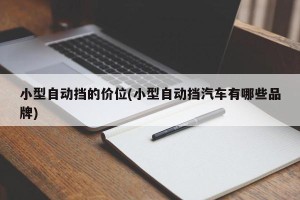小型自动挡的价位(小型自动挡汽车有哪些品牌)