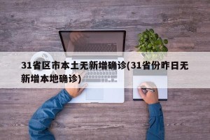 31省区市本土无新增确诊(31省份昨日无新增本地确诊)