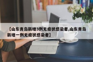 【山东青岛新增3例无症状感染者,山东青岛新增一例无症状感染者】