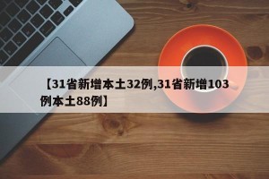 【31省新增本土32例,31省新增103例本土88例】
