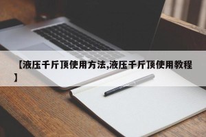 【液压千斤顶使用方法,液压千斤顶使用教程】