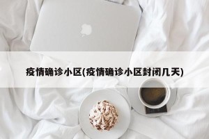 疫情确诊小区(疫情确诊小区封闭几天)