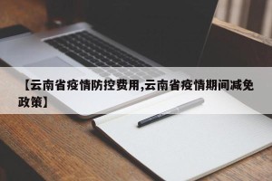 【云南省疫情防控费用,云南省疫情期间减免政策】