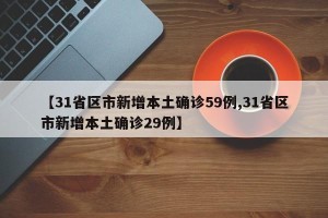 【31省区市新增本土确诊59例,31省区市新增本土确诊29例】