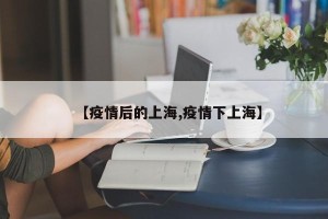 【疫情后的上海,疫情下上海】