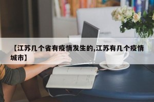 【江苏几个省有疫情发生的,江苏有几个疫情城市】