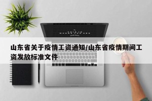 山东省关于疫情工资通知/山东省疫情期间工资发放标准文件