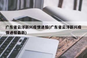 广东省云浮新兴疫情通报(广东省云浮新兴疫情通报最新)