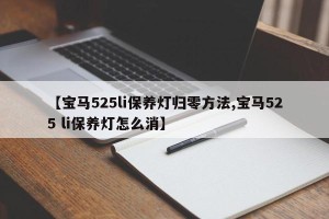 【宝马525li保养灯归零方法,宝马525 li保养灯怎么消】