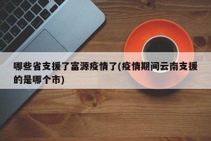 哪些省支援了富源疫情了(疫情期间云南支援的是哪个市)